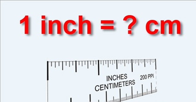 1 inch bằng bao nhiêu cm (Centimet) ? Cách quy đổi chính xác 100%